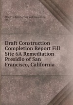 Draft Construction Completion Report Fill Site 6A Remediation Presidio of San Francisco, California