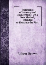 Rudiments of harmony and counterpoint: On a New Method; Intended to Illustrate the First