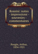 Rossini: notes - impressions - souvenirs - commentaires