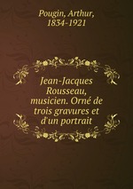 Jean-Jacques Rousseau, musicien. Orn de trois gravures et d`un portrait