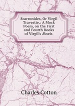 Scarronides, Or Virgil Travestie,: A Mock Poem, on the First and Fourth Books of Virgil`s neis