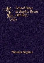 School Days at Rugby: By an Old Boy /