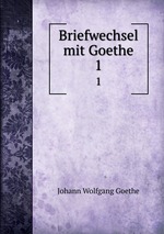 Briefwechsel mit Goethe. 1