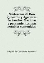 Sentencias de Don Quioxote y Agudezas de Sancho: Maximas y pensamientos ms notables contenidos