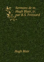 Sermons de m. Hugh Blair, tr. par B.S. Frossard