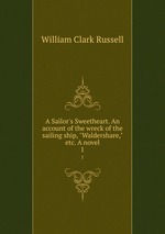 A Sailor`s Sweetheart. An account of the wreck of the sailing ship, "Waldershare," etc. A novel.. 1