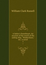 A Sailor`s Sweetheart. An account of the wreck of the sailing ship, "Waldershare," etc. A novel.. 1