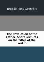 The Revelation of the Father: Short Lectures on the Titles of the Lord in
