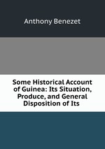 Some Historical Account of Guinea: Its Situation, Produce, and General Disposition of Its