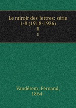 Le miroir des lettres: srie 1-8 (1918-1926). 1