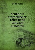 Sophoclis tragoediae ex recensione Guilelmi Dindorfii