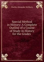 Special Method in History: A Complete Outline of a Course of Study in History for the Grades