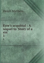 Eyre`s acquittal : A sequel to `Story of a sin`. 1
