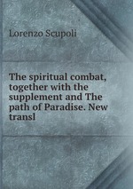 The spiritual combat, together with the supplement and The path of Paradise. New transl