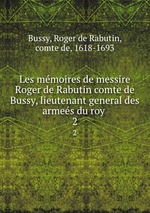 Les mmoires de messire Roger de Rabutin comte de Bussy, lieutenant general des armes du roy . 2
