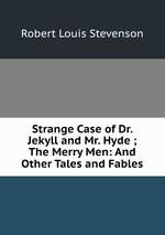 Strange Case of Dr. Jekyll and Mr. Hyde ; The Merry Men: And Other Tales and Fables