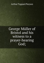 George Mller of Bristol and his witness to a prayer-hearing God;