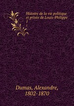 Histoire de la vie politique et prive de Louis-Philippe. 1