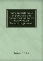 Tableau historique et politique des operations militaires et civiles de Bonaparte, premier