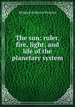 The sun: ruler, fire, light; and life of the planetary system