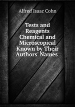 Tests and Reagents Chemical and Microscopical Known by Their Authors` Names