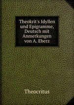 Theokrit`s Idyllen und Epigramme, Deutsch mit Anmerkungen von A. Eberz