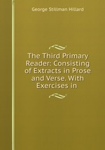 The Third Primary Reader: Consisting of Extracts in Prose and Verse. With Exercises in