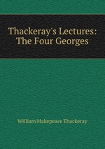 Thackeray`s Lectures: The Four Georges