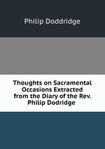 Thoughts on Sacramental Occasions Extracted from the Diary of the Rev. Philip Dodridge