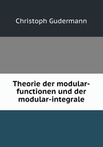 Theorie der modular-functionen und der modular-integrale