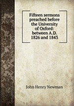 Fifteen sermons preached before the University of Oxford: between A.D. 1826 and 1843