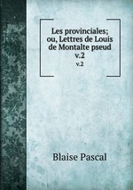 Les provinciales; ou, Lettres de Louis de Montalte pseud.. v.2