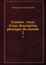 Cosmos : essai d`une description physique du monde. 3