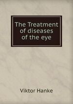 The Treatment of diseases of the eye