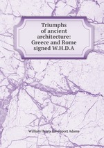 Triumphs of ancient architecture: Greece and Rome signed W.H.D.A