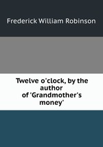 Twelve o`clock, by the author of `Grandmother`s money`