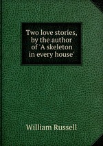 Two love stories, by the author of `A skeleton in every house`