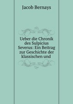 Ueber die Chronik des Sulpicius Severus: Ein Beitrag zur Geschichte der klassischen und