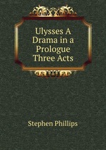 Ulysses A Drama in a Prologue & Three Acts