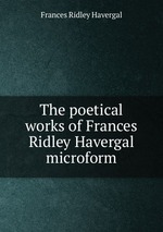 The poetical works of Frances Ridley Havergal microform