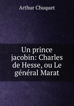 Un prince jacobin: Charles de Hesse, ou Le gnral Marat