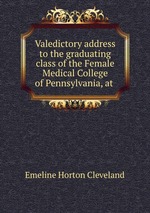 Valedictory address to the graduating class of the Female Medical College of Pennsylvania, at