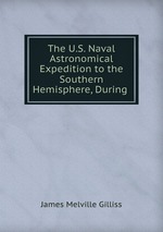 The U.S. Naval Astronomical Expedition to the Southern Hemisphere, During