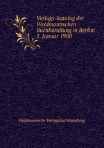 Verlags-katalog der Weidmannschen Buchhandlung in Berlin: 1. Januar 1900