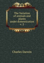 The Variation of animals and plants under domestication v. 2