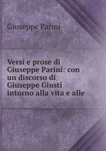 Versi e prose di Giuseppe Parini: con un discorso di Giuseppe Giusti intorno alla vita e alle
