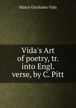 Vida`s Art of poetry, tr. into Engl. verse, by C. Pitt
