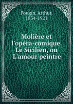 Molire et l`opra-comique. Le Sicilien, ou L`amour peintre