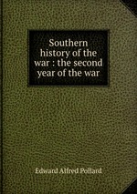 Southern history of the war : the second year of the war