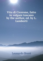 Vita di Cicerone, fatto in volgare toscano by the author, ed. by L. Lamberti